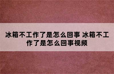 冰箱不工作了是怎么回事 冰箱不工作了是怎么回事视频